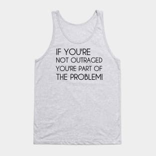 If You're Not Outraged You're Part of The Problem Tank Top